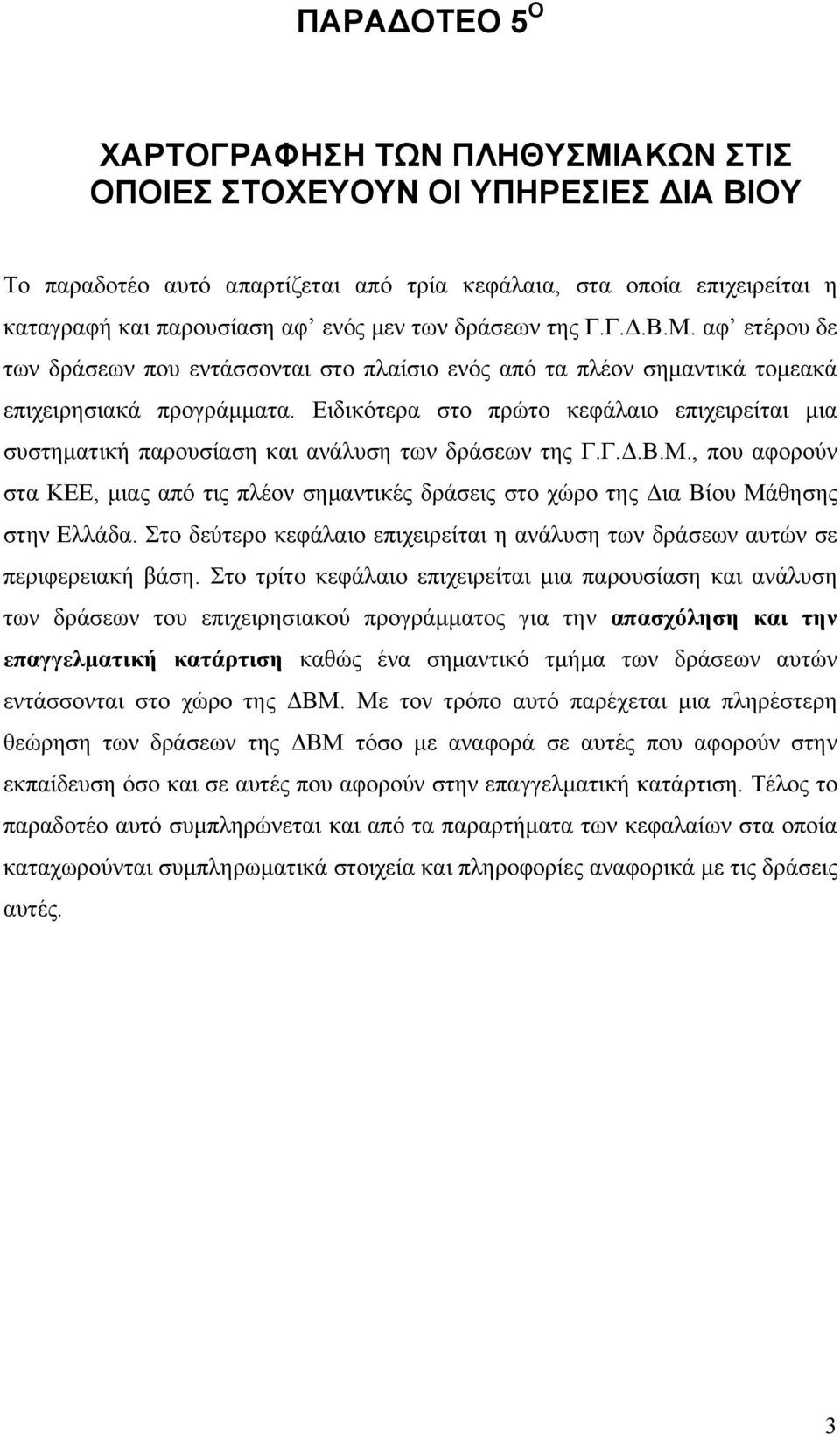 Ειδικότερα στο πρώτο κεφάλαιο επιχειρείται μια συστηματική παρουσίαση και ανάλυση των δράσεων της Γ.Γ.Δ.Β.Μ.