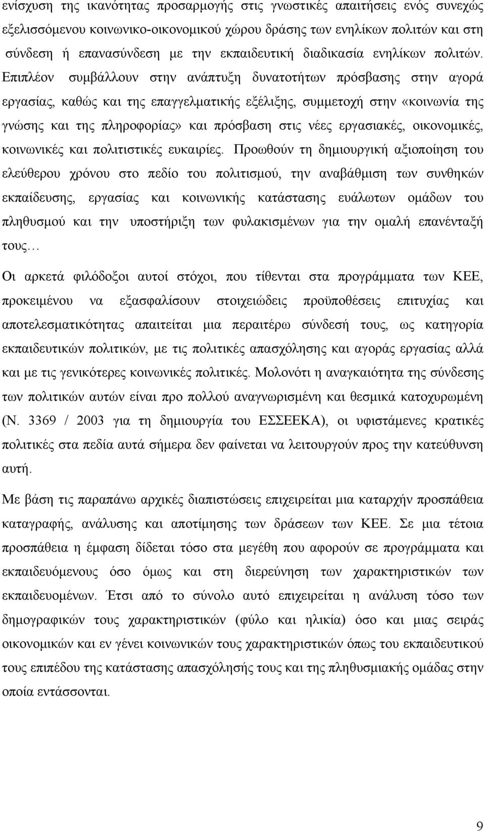 Επιπλέον συμβάλλουν στην ανάπτυξη δυνατοτήτων πρόσβασης στην αγορά εργασίας, καθώς και της επαγγελματικής εξέλιξης, συμμετοχή στην «κοινωνία της γνώσης και της πληροφορίας» και πρόσβαση στις νέες