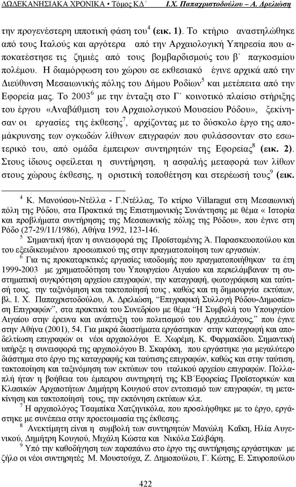 Η διαμόρφωση του χώρου σε εκθεσιακό έγινε αρχικά από την Διεύθυνση Μεσαιωνικής πόλης του Δήμου Ροδίων 5 και μετέπειτα από την Εφορεία μας.