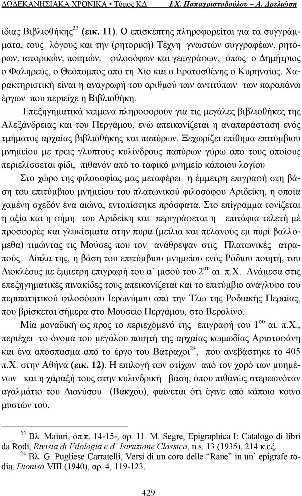 από τη Χίο και ο Ερατοσθένης ο Κυρηναίος. Χαρακτηριστική είναι η αναγραφή του αριθμού των αντιτύπων των παραπάνω έργων που περιείχε η Βιβλιοθήκη.