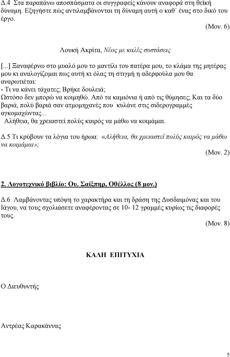 δεν μπορώ να κοιμηθώ. Από τα καμιόνια ή από τις θύμησες; Και τα δύο βαριά, πολύ βαριά σαν ατμομηχανές που κυλάνε στις σιδερογραμμές αγκομαχώντας.