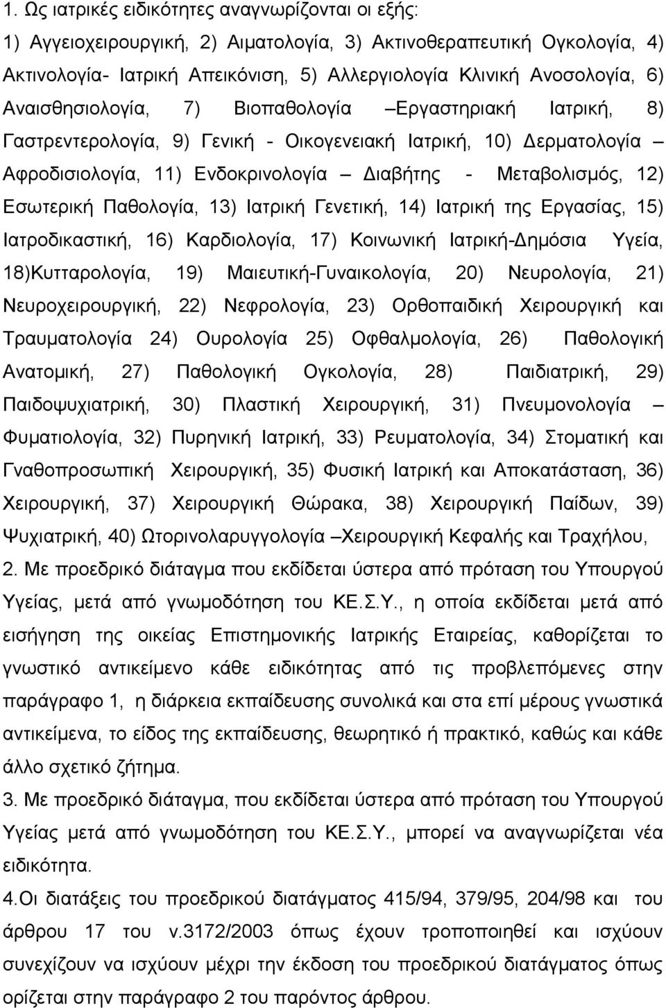 Εσωτερική Παθολογία, 13) Ιατρική Γενετική, 14) Ιατρική της Εργασίας, 15) Ιατροδικαστική, 16) Kαρδιολογία, 17) Κοινωνική Ιατρική-Δημόσια Υγεία, 18)Κυτταρολογία, 19) Μαιευτική-Γυναικολογία, 20)