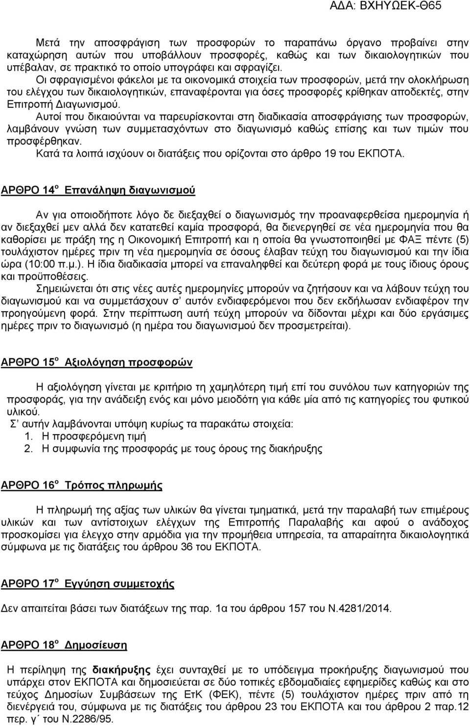 Οι σφραγισμένοι φάκελοι με τα οικονομικά στοιχεία των προσφορών, μετά την ολοκλήρωση του ελέγχου των δικαιολογητικών, επαναφέρονται για όσες προσφορές κρίθηκαν αποδεκτές, στην Επιτροπή Διαγωνισμού.