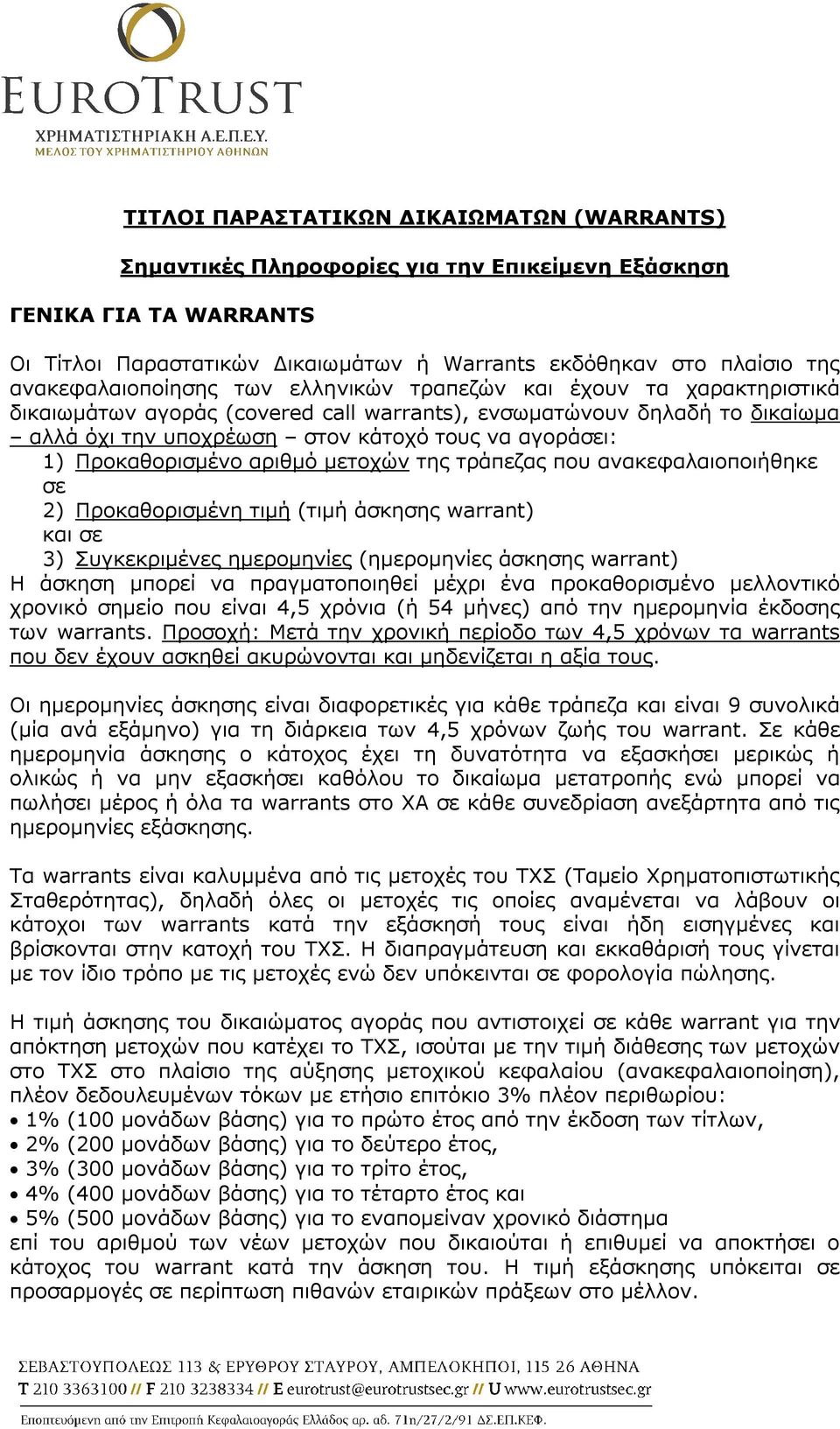 1) Προκαθορισμένο αριθμό μετοχών της τράπεζας που ανακεφαλαιοποιήθηκε σε 2) Προκαθορισμένη τιμή (τιμή άσκησης warrant) και σε 3) Συγκεκριμένες ημερομηνίες (ημερομηνίες άσκησης warrant) Η άσκηση