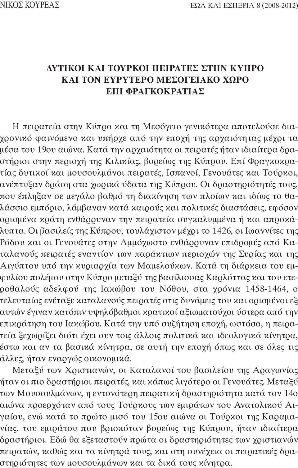 Επί Φραγκοκρατίας δυτικοί και µουσουλµάνοι πειρατές, Ισπανοί, Γενουάτες και Τούρκοι, ανέπτυξαν δράση στα χωρικά ύδατα της Κύπρου.