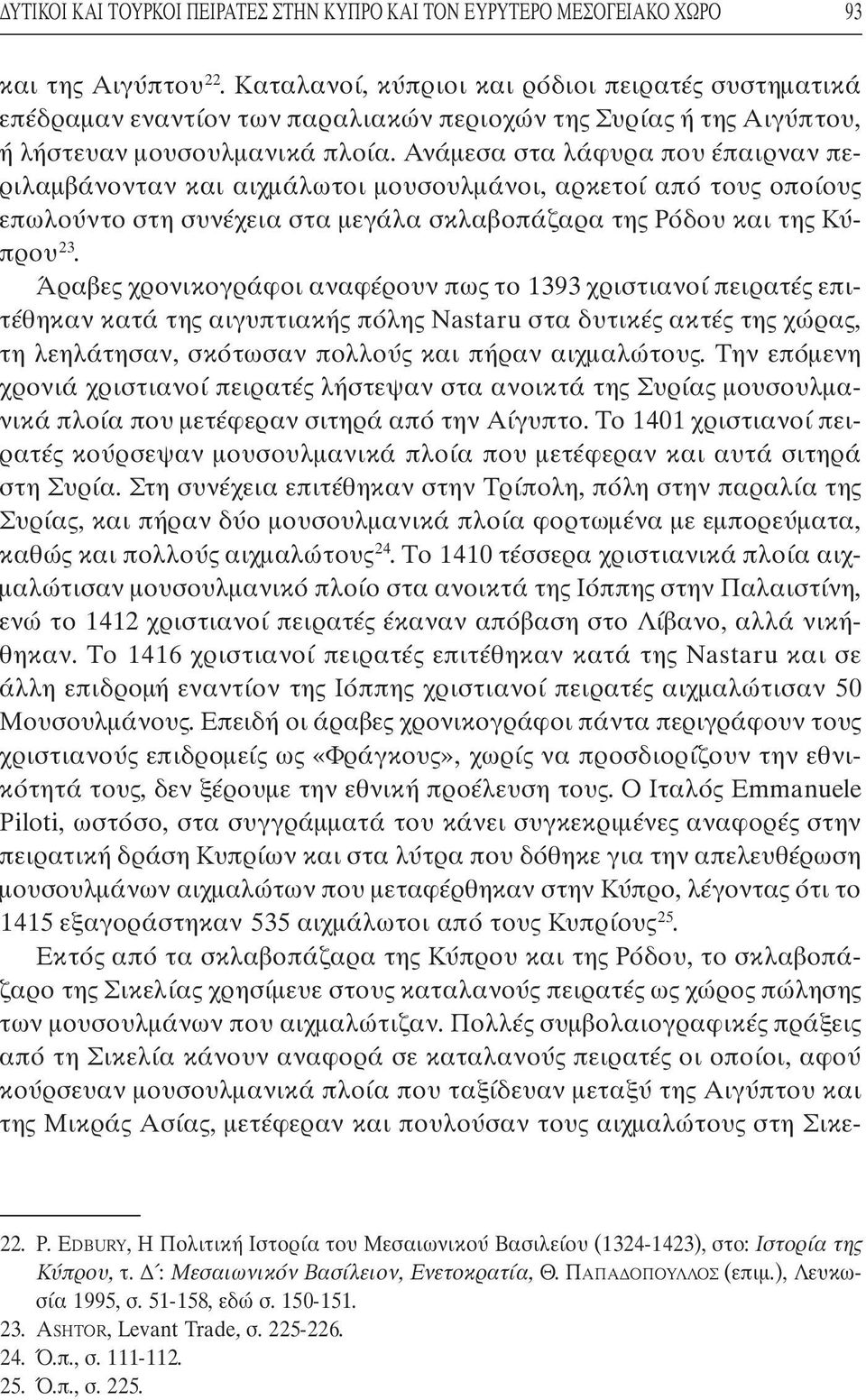 Ανάµεσα στα λάφυρα που έπαιρναν περιλαµβάνονταν και αιχµάλωτοι µουσουλµάνοι, αρκετοί από τους οποίους επωλούντο στη συνέχεια στα µεγάλα σκλαβοπάζαρα της Ρόδου και της Κύπρου 23.