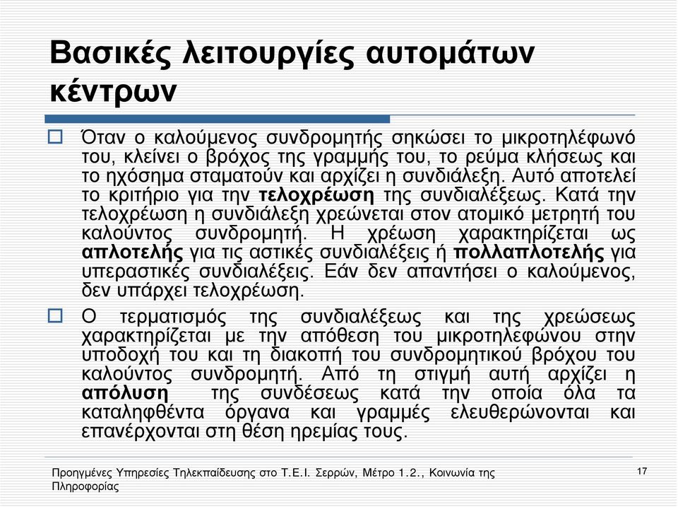 Η χρέωση χαρακτηρίζεται ως απλοτελής για τις αστικές συνδιαλέξεις ή πολλαπλοτελής για υπεραστικές συνδιαλέξεις. Εάν δεν απαντήσει ο καλούμενος, δεν υπάρχει τελοχρέωση.