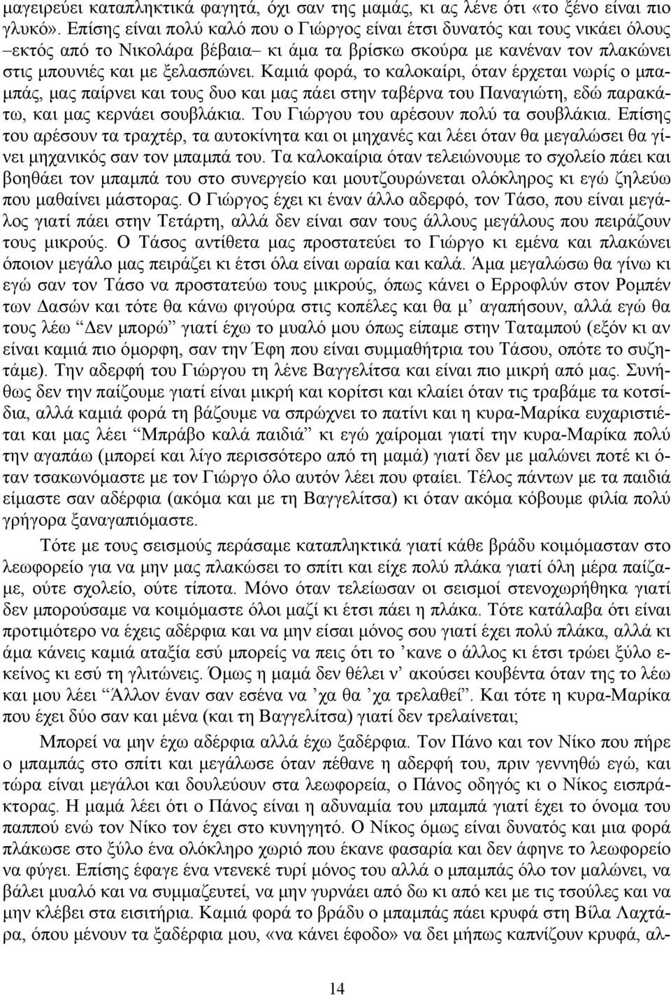 Καμιά φορά, το καλοκαίρι, όταν έρχεται νωρίς ο μπαμπάς, μας παίρνει και τους δυο και μας πάει στην ταβέρνα του Παναγιώτη, εδώ παρακάτω, και μας κερνάει σουβλάκια.