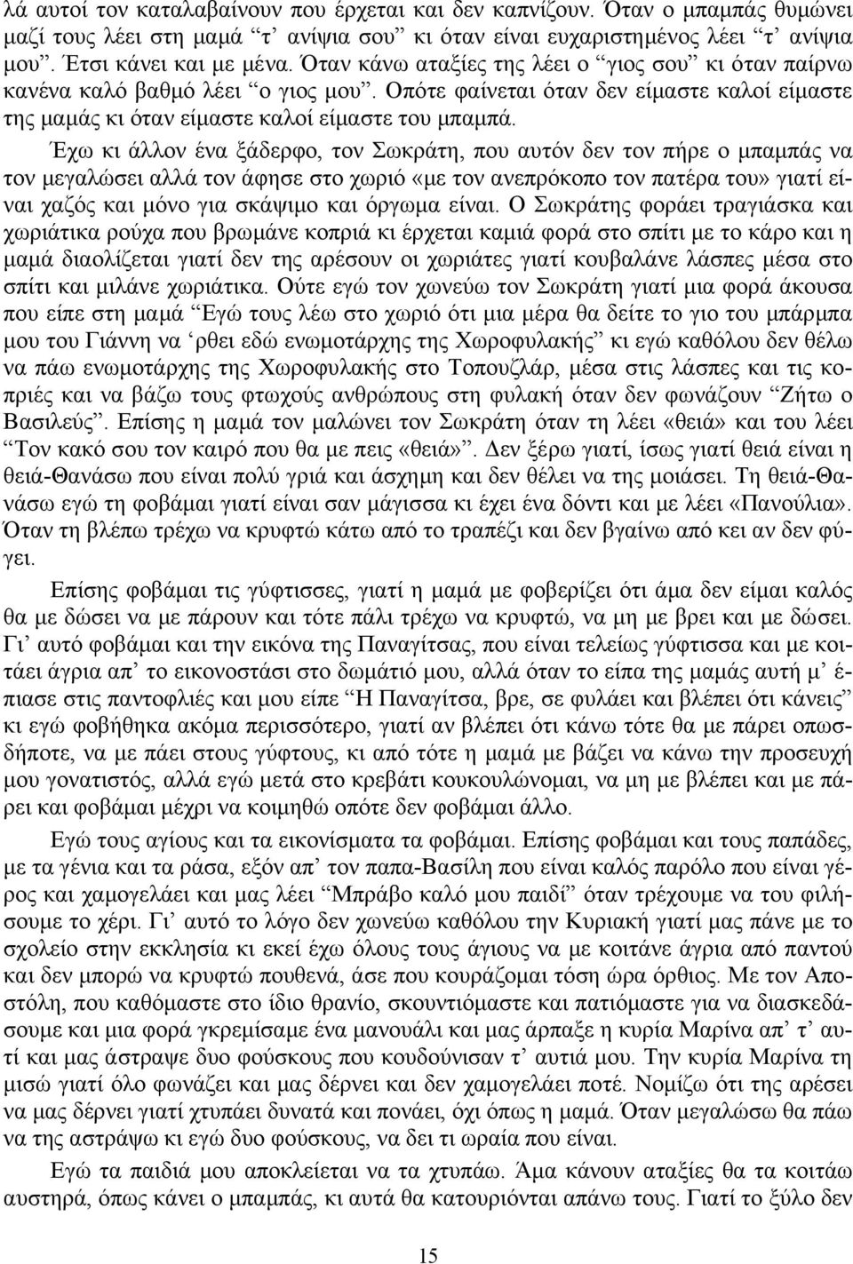 Έχω κι άλλον ένα ξάδερφο, τον Σωκράτη, που αυτόν δεν τον πήρε ο μπαμπάς να τον μεγαλώσει αλλά τον άφησε στο χωριό «με τον ανεπρόκοπο τον πατέρα του» γιατί είναι χαζός και μόνο για σκάψιμο και όργωμα