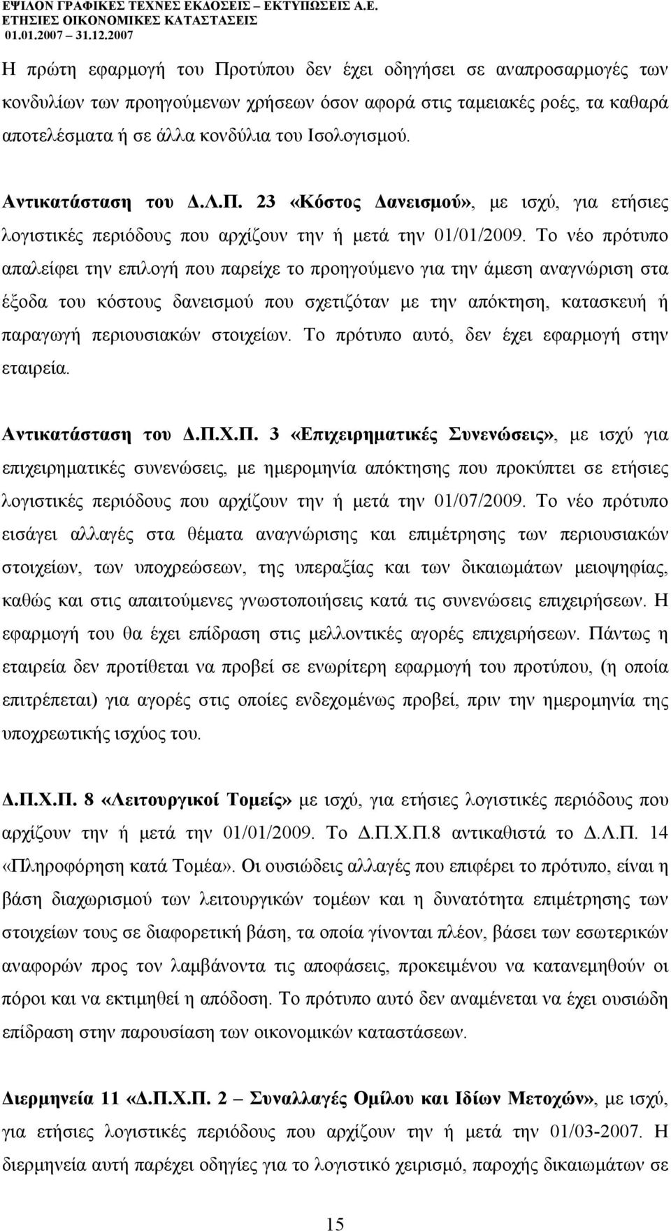 Το νέο πρότυπο απαλείφει την επιλογή που παρείχε το προηγούµενο για την άµεση αναγνώριση στα έξοδα του κόστους δανεισµού που σχετιζόταν µε την απόκτηση, κατασκευή ή παραγωγή περιουσιακών στοιχείων.