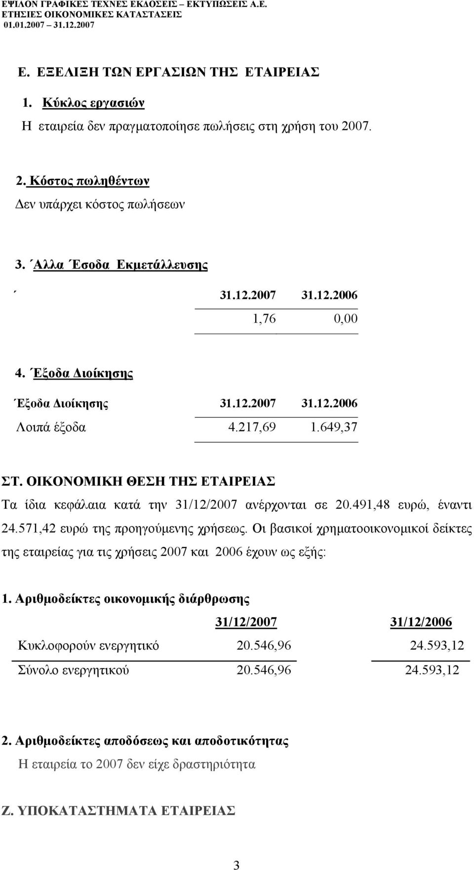 491,48 ευρώ, έναντι 24.571,42 ευρώ της προηγούµενης χρήσεως. Οι βασικοί χρηµατοοικονοµικοί δείκτες της εταιρείας για τις χρήσεις 2007 και 2006 έχουν ως εξής: 1.