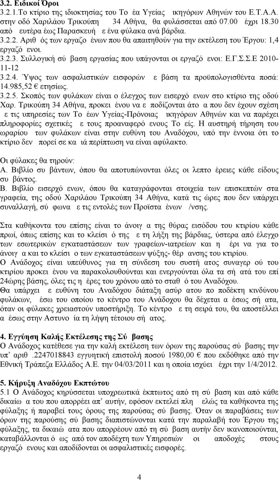 Γ.Σ.Σ.Ε 2010-11-12 3.2.4. Ύψος των ασφαλιστικών εισφορών με βάση τα προϋπολογισθέντα ποσά: 14.985,52 ετησίως. 3.2.5. Σκοπός των φυλάκων είναι ο έλεγχος των εισερχόμενων στο κτίριο της οδού Χαρ.