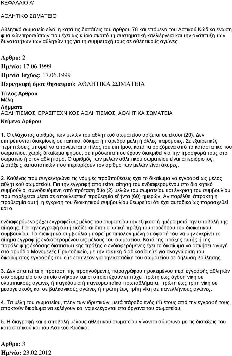 1999 Περιγραφή όρου θησαυρού: ΑΘΛΗΤΙΚΑ ΣΩΜΑΤΕΙΑ Μέλη ΑΘΛΗΤΙΣΜΟΣ, ΕΡΑΣΙΤΕΧΝΙΚΟΣ ΑΘΛΗΤΙΣΜΟΣ, ΑΘΛΗΤΙΚΑ ΣΩΜΑΤΕΙΑ 1. Ο ελάχιστος αριθμός των μελών του αθλητικού σωματείου ορίζεται σε είκοσι (20).