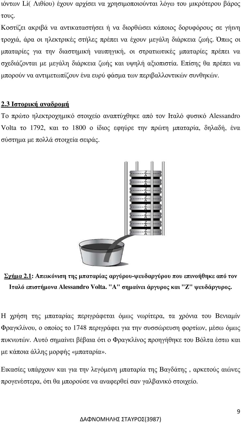 Όπως οι µπαταρίες για την διαστηµική ναυπηγική, οι στρατιωτικές µπαταρίες πρέπει να σχεδιάζονται µε µεγάλη διάρκεια ζωής και υψηλή αξιοπιστία.