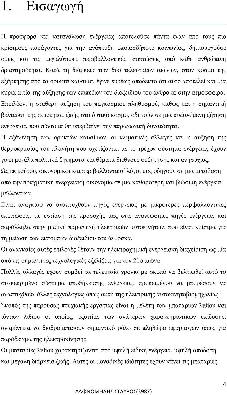 Κατά τη διάρκεια των δύο τελευταίων αιώνων, στον κόσµο της εξάρτησης από τα ορυκτά καύσιµα, έγινε ευρέως αποδεκτό ότι αυτό αποτελεί και µία κύρια αιτία της αύξησης των επιπέδων του διοξειδίου του