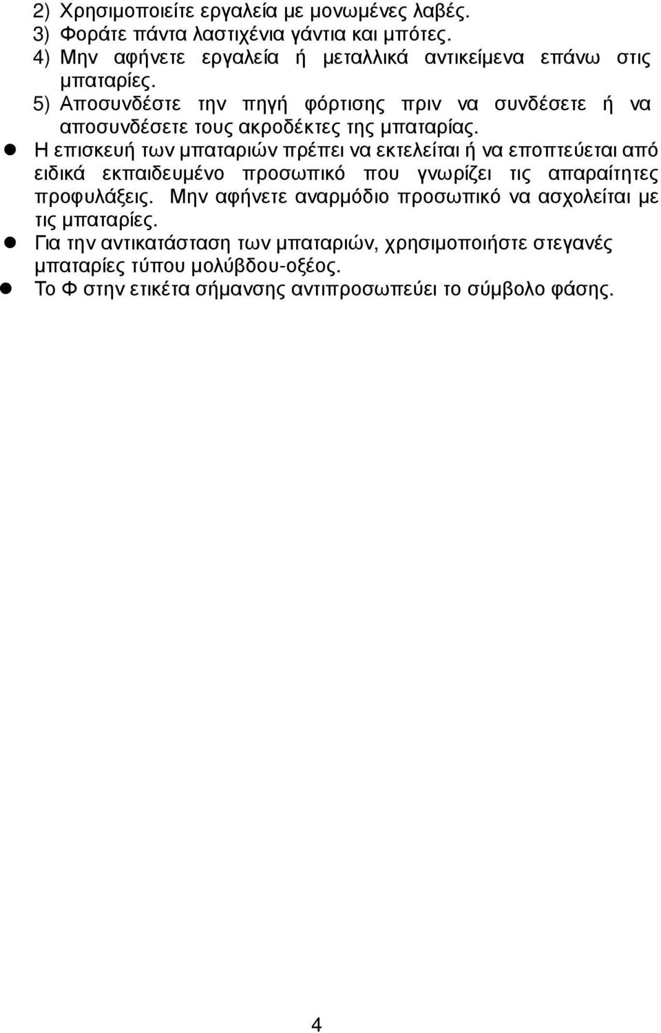 5) Αποσυνδέστε την πηγή φόρτισης πριν να συνδέσετε ή να αποσυνδέσετε τους ακροδέκτες της µπαταρίας.