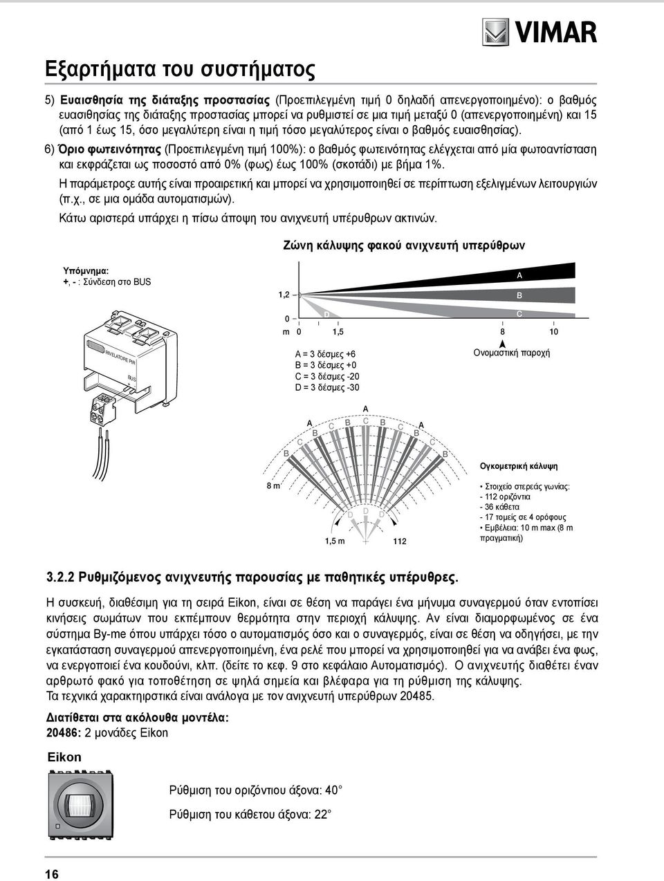 6) Όριο φωτεινότητας (Προεπιλεγμένη τιμή 100%): ο βαθμός φωτεινότητας ελέγχεται από μία φωτοαντίσταση και εκφράζεται ως ποσοστό από 0% (φως) έως 100% (σκοτάδι) με βήμα 1%.