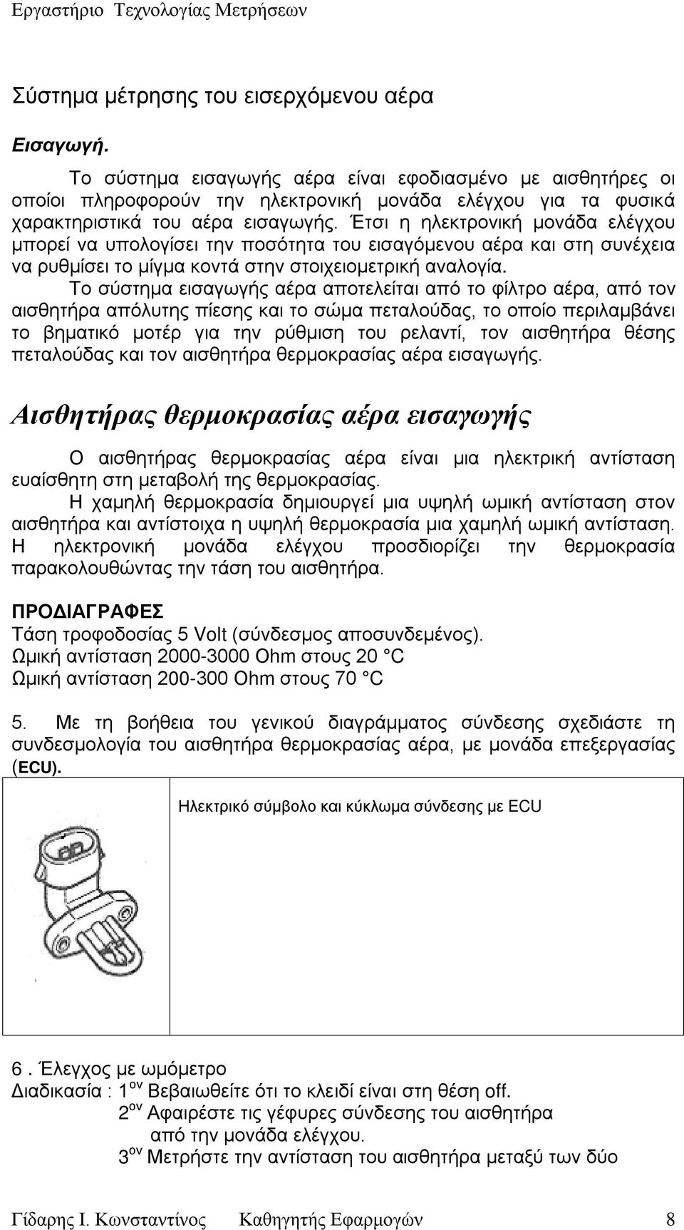 Έτσι η ηλεκτρική μάδα ελέγχου μπορεί να υπολογίσει την ποσότητα του εισαγόμενου αέρα και στη συνέχεια να ρυθμίσει το μίγμα κτά στην στοιχειομετρική αναλογία.