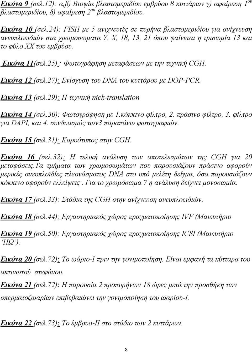 25) : Φωτογράφηση μεταφάσεων με την τεχνική CGH. Εικόνα 12 (σελ.27): Ενίσχυση του DNA του κυττάρου με DOP-PCR. Εικόνα 13 (σελ.29): H τεχνική nick-translation Εικόνα 14 (σελ.30): Φωτογράφηση με 1.