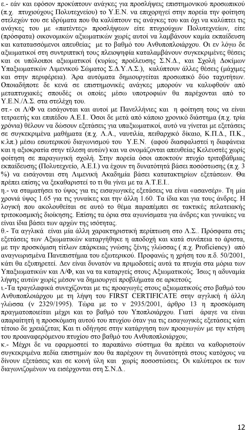 (πρόσφατα) οικονομικών αξιωματικών χωρίς αυτοί να λαμβάνουν καμία εκπαίδευση και κατατασσόμενοι απευθείας με το βαθμό του Ανθυποπλοιάρχου.