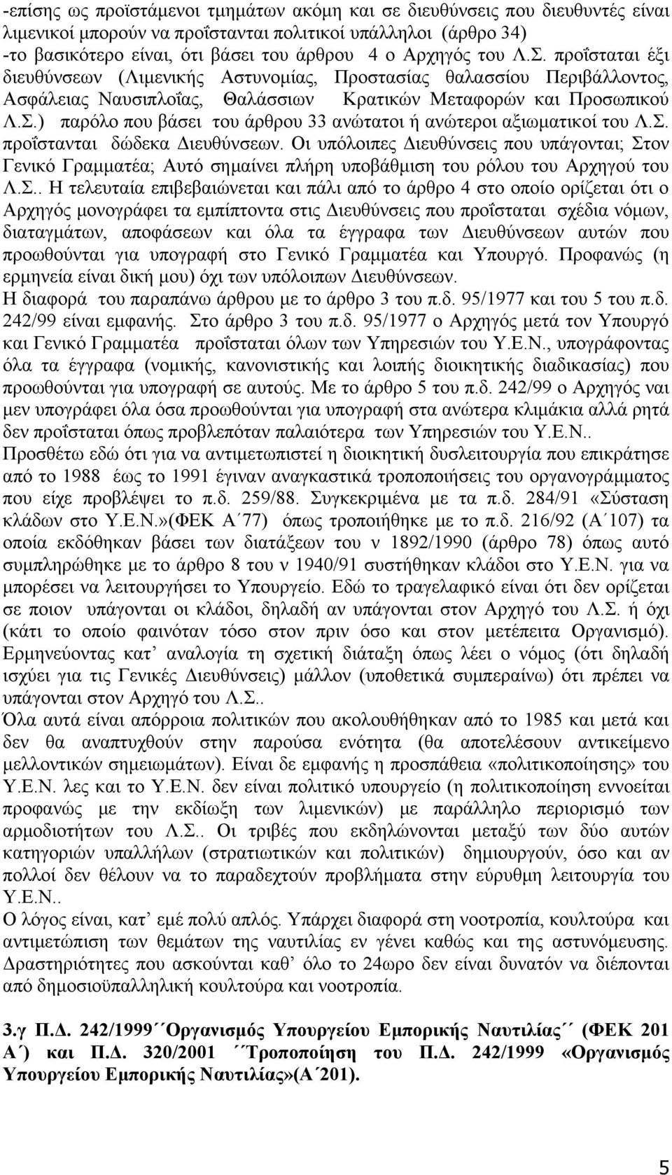 Σ. προΐστανται δώδεκα Διευθύνσεων. Οι υπόλοιπες Διευθύνσεις που υπάγονται; Στον Γενικό Γραμματέα; Αυτό σημαίνει πλήρη υποβάθμιση του ρόλου του Αρχηγού του Λ.Σ.. Η τελευταία επιβεβαιώνεται και πάλι