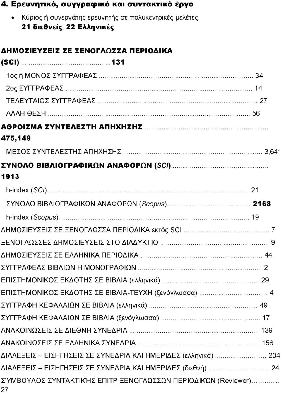 .. 1913 h-index (SCI)... 21 ΣΥΝΟΛΟ ΒΙΒΛΙΟΓΡΑΦΙΚΩΝ ΑΝΑΦΟΡΩΝ (Scopus)... 2168 h-index (Scopus)... 19 ΔΗΜΟΣΙΕΥΣΕΙΣ ΣΕ ΞΕΝΟΓΛΩΣΣΑ ΠΕΡΙΟΔΙΚΑ εκτός SCI... 7 ΞΕΝΟΓΛΩΣΣΕΣ ΔΗΜΟΣΙΕΥΣΕΙΣ ΣΤΟ ΔΙΑΔΥΚΤΙΟ.