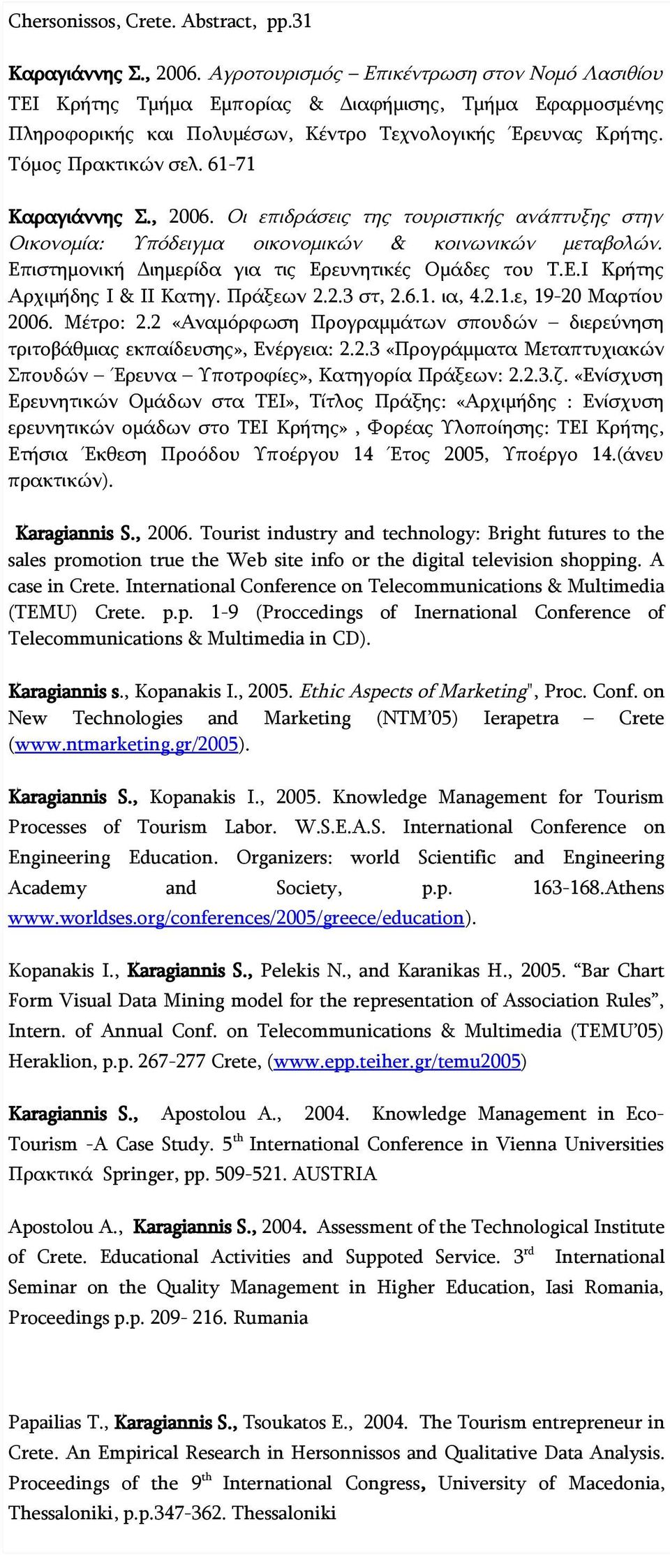 61-71 Καραγιάννης Σ., 2006. Οι επιδράσεις της τουριστικής ανάπτυξης στην Οικονομία: Υπόδειγμα οικονομικών & κοινωνικών μεταβολών. Επιστημονική Διημερίδα για τις Ερευνητικές Ομάδες του Τ.Ε.Ι Κρήτης Αρχιμήδης Ι & ΙΙ Κατηγ.