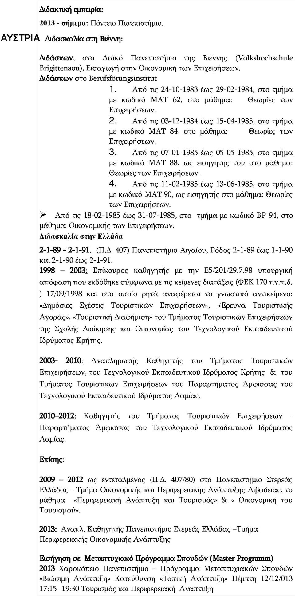 Από τις 24-10-1983 έως 29-02-1984, στο τμήμα με κωδικό MAT 62, στο μάθημα: Θεωρίες των Επιχειρήσεων. 2. Από τις 03-12-1984 έως 15-04-1985, στο τμήμα με κωδικό MAT 84, στο μάθημα: Θεωρίες των Επιχειρήσεων.