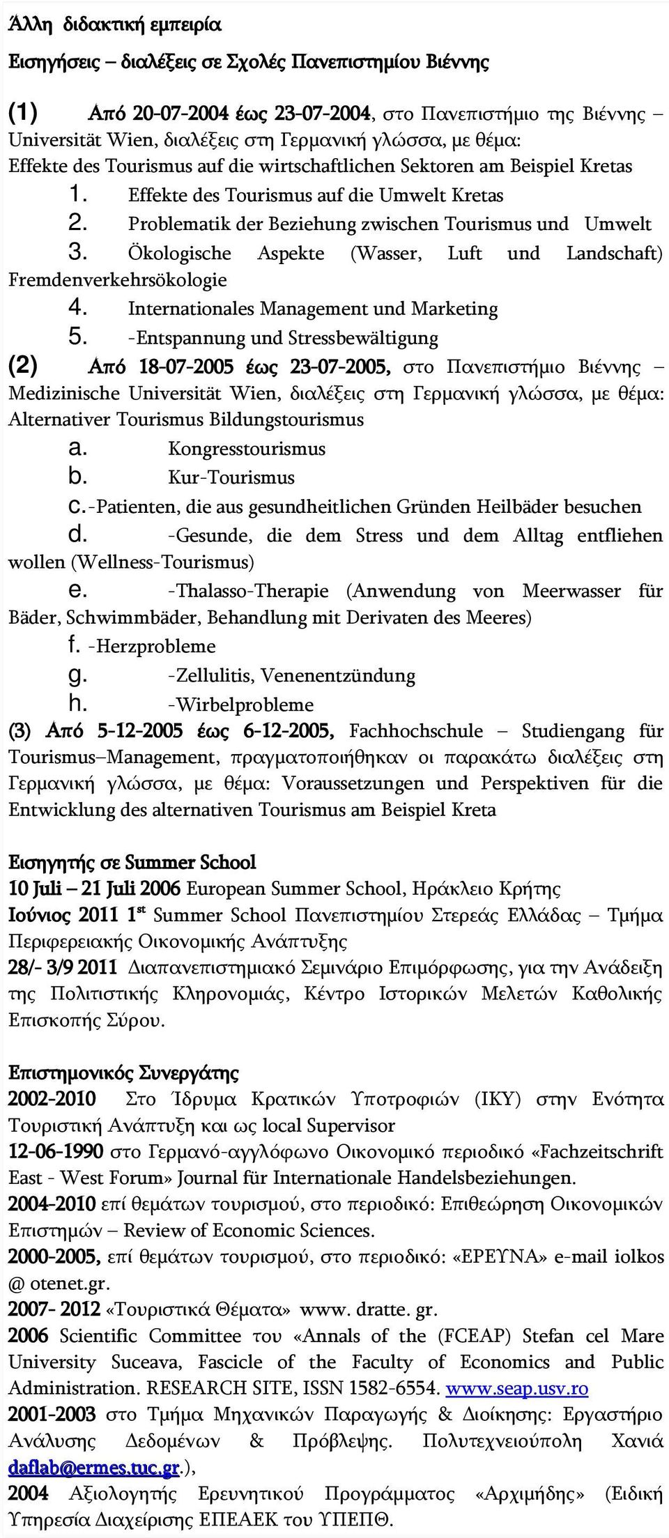 Ökologische Aspekte (Wasser, Luft und Landschaft) Fremdenverkehrsökologie 4. Internationales Management und Marketing 5.