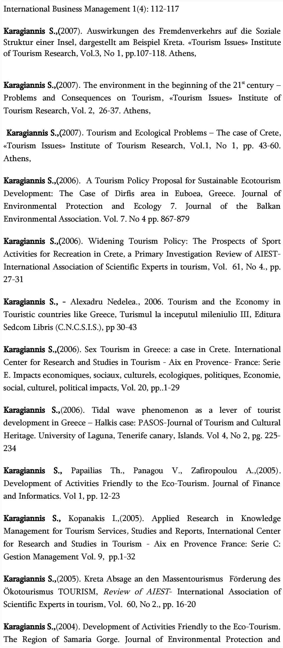 The environment in the beginning of the 21 st century Problems and Consequences on Tourism, «Tourism Issues» Institute of Tourism Research, Vol. 2, 26-37. Athens, Karagiannis S.,(2007).