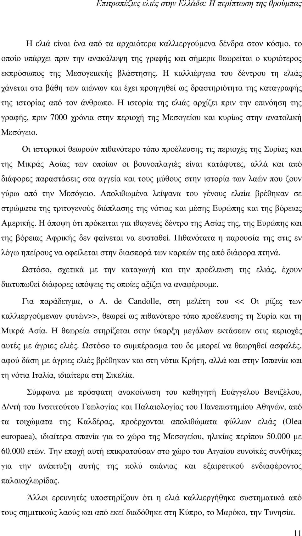 Η ιστορία της ελιάς αρχίζει πριν την επινόηση της γραφής, πριν 7000 χρόνια στην περιοχή της Μεσογείου και κυρίως στην ανατολική Μεσόγειο.