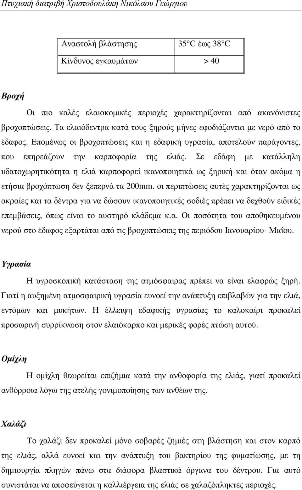 Σε εδάφη µε κατάλληλη υδατοχωρητικότητα η ελιά καρποφορεί ικανοποιητικά ως ξηρική και όταν ακόµα η ετήσια βροχόπτωση δεν ξεπερνά τα 200mm.