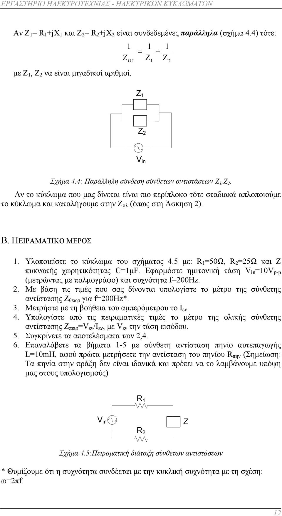 5 με: R =50Ω, R =5Ω και Z πυκνωτής χωρητικότητας C=μF. Εφαρμόστε ημιτονική τάση in =0 p-p (μετρώντας με παλμογράφο) και συχνότητα f=00hz.