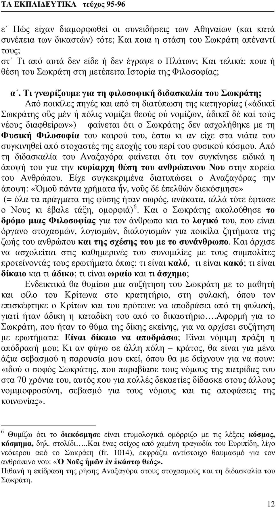 Τι γνωρίζουμε για τη φιλοσοφική διδασκαλία του Σωκράτη; Από ποικίλες πηγές και από τη διατύπωση της κατηγορίας («ἀδικεῖ Σωκράτης οὓς μέν ἡ πόλις νομίζει θεούς οὐ νομίζων, ἀδικεῖ δέ καί τούς νέους