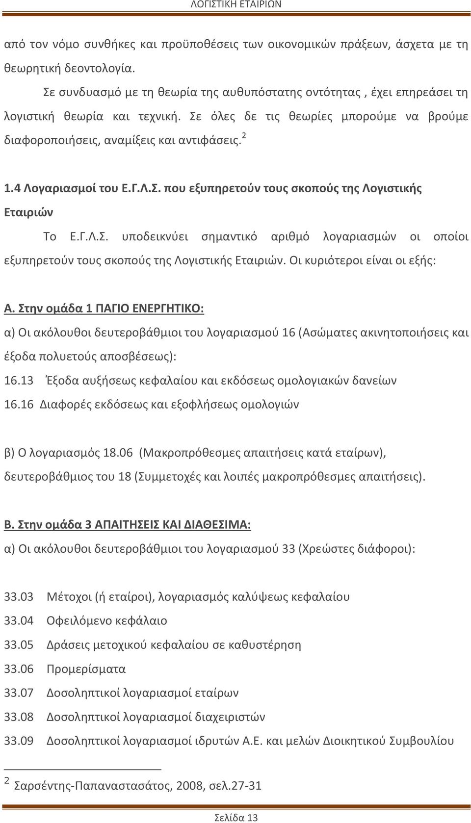 4 Λογαριασμοί του Ε.Γ.Λ.Σ. που εξυπηρετούν τους σκοπούς της Λογιστικής Εταιριών Το Ε.Γ.Λ.Σ. υποδεικνύει σημαντικό αριθμό λογαριασμών οι οποίοι εξυπηρετούν τους σκοπούς της Λογιστικής Εταιριών.