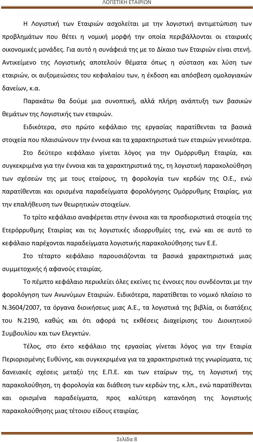 Αντικείμενο της Λογιστικής αποτελούν θέματα όπως η σύσταση και λύση των εταιριών, οι αυξομειώσεις του κεφαλαίου των, η έκδοση και απόσβεση ομολογιακών δανείων, κ.α. Παρακάτω θα δούμε μια συνοπτική, αλλά πλήρη ανάπτυξη των βασικών θεμάτων της Λογιστικής των εταιριών.