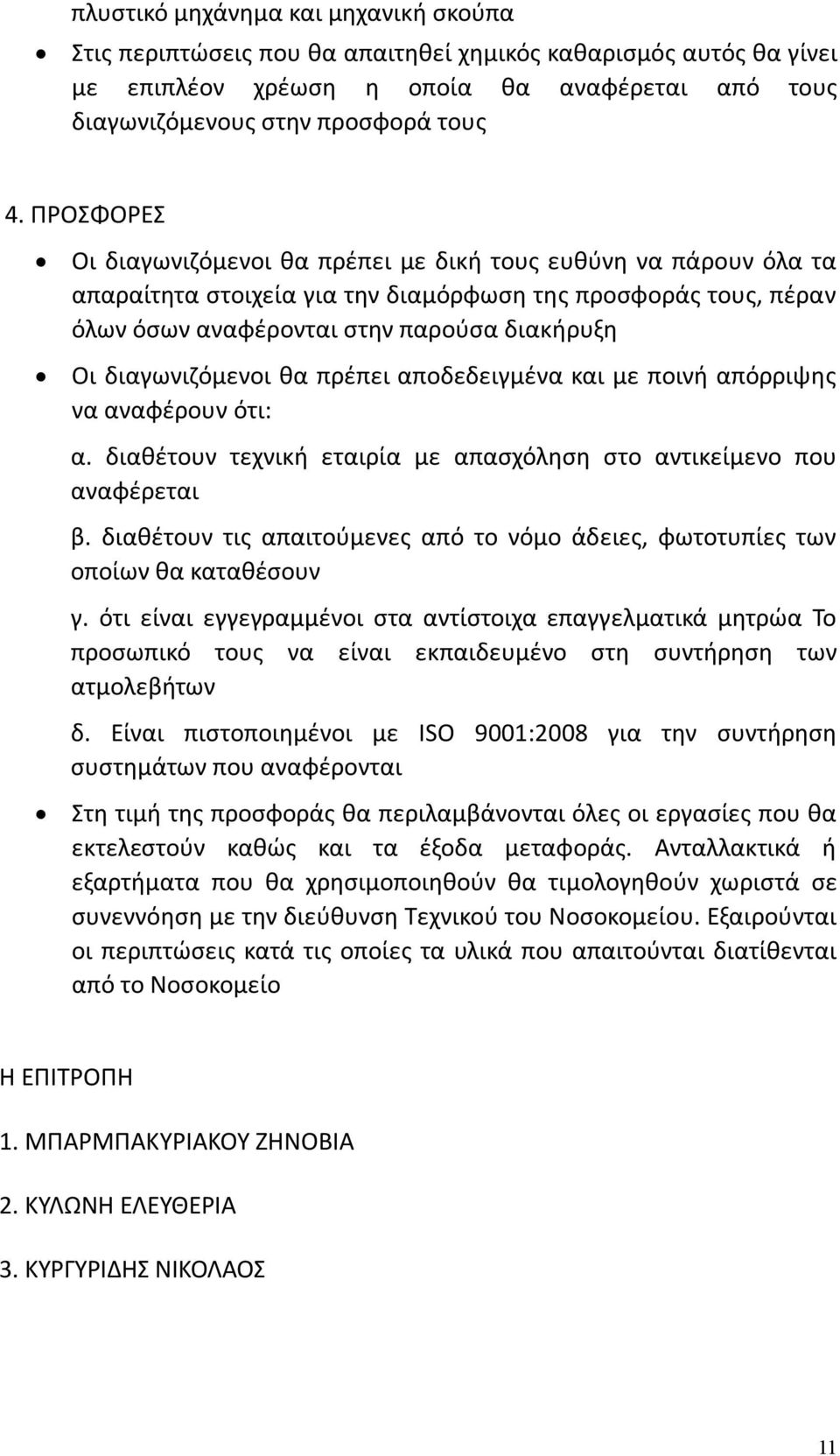 διαγωνιζόμενοι θα πρέπει αποδεδειγμένα και με ποινή απόρριψης να αναφέρουν ότι: α. διαθέτουν τεχνική εταιρία με απασχόληση στο αντικείμενο που αναφέρεται β.