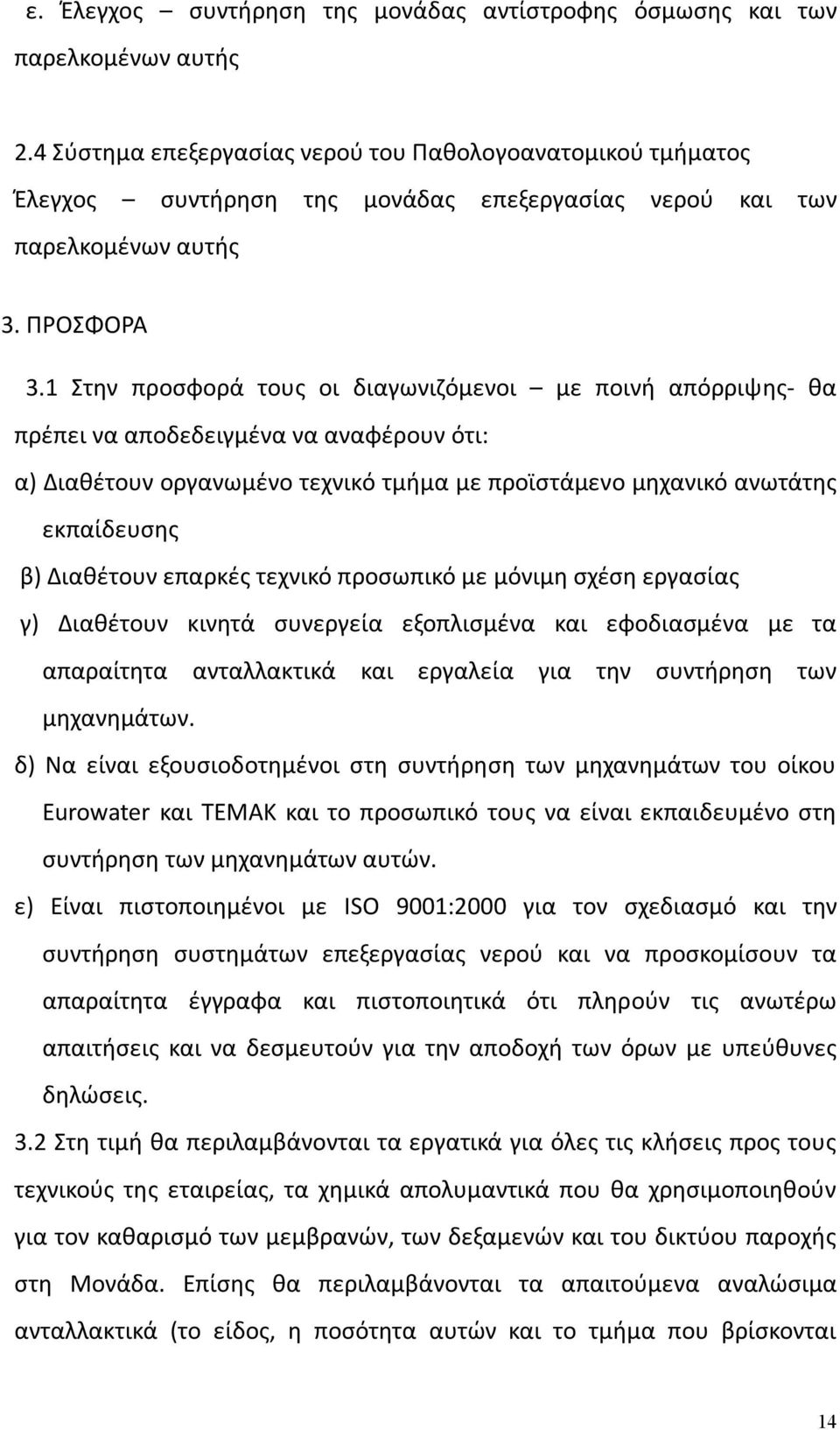 1 Στην προσφορά τους οι διαγωνιζόμενοι με ποινή απόρριψης- θα πρέπει να αποδεδειγμένα να αναφέρουν ότι: α) Διαθέτουν οργανωμένο τεχνικό τμήμα με προϊστάμενο μηχανικό ανωτάτης εκπαίδευσης β) Διαθέτουν