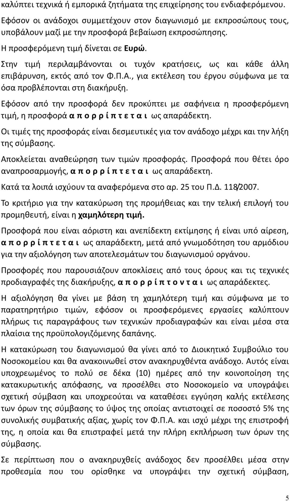 , για εκτέλεση του έργου σύμφωνα με τα όσα προβλέπονται στη διακήρυξη. Εφόσον από την προσφορά δεν προκύπτει με σαφήνεια η προσφερόμενη τιμή, η προσφορά α π ο ρ ρ ί π τ ε τ α ι ως απαράδεκτη.