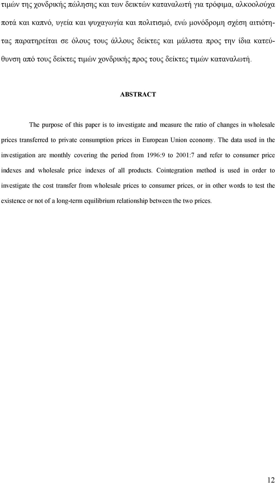 ABSTRACT The purpose of this paper is to investigate and measure the ratio of changes in wholesale prices transferred to private consumption prices in European Union economy.