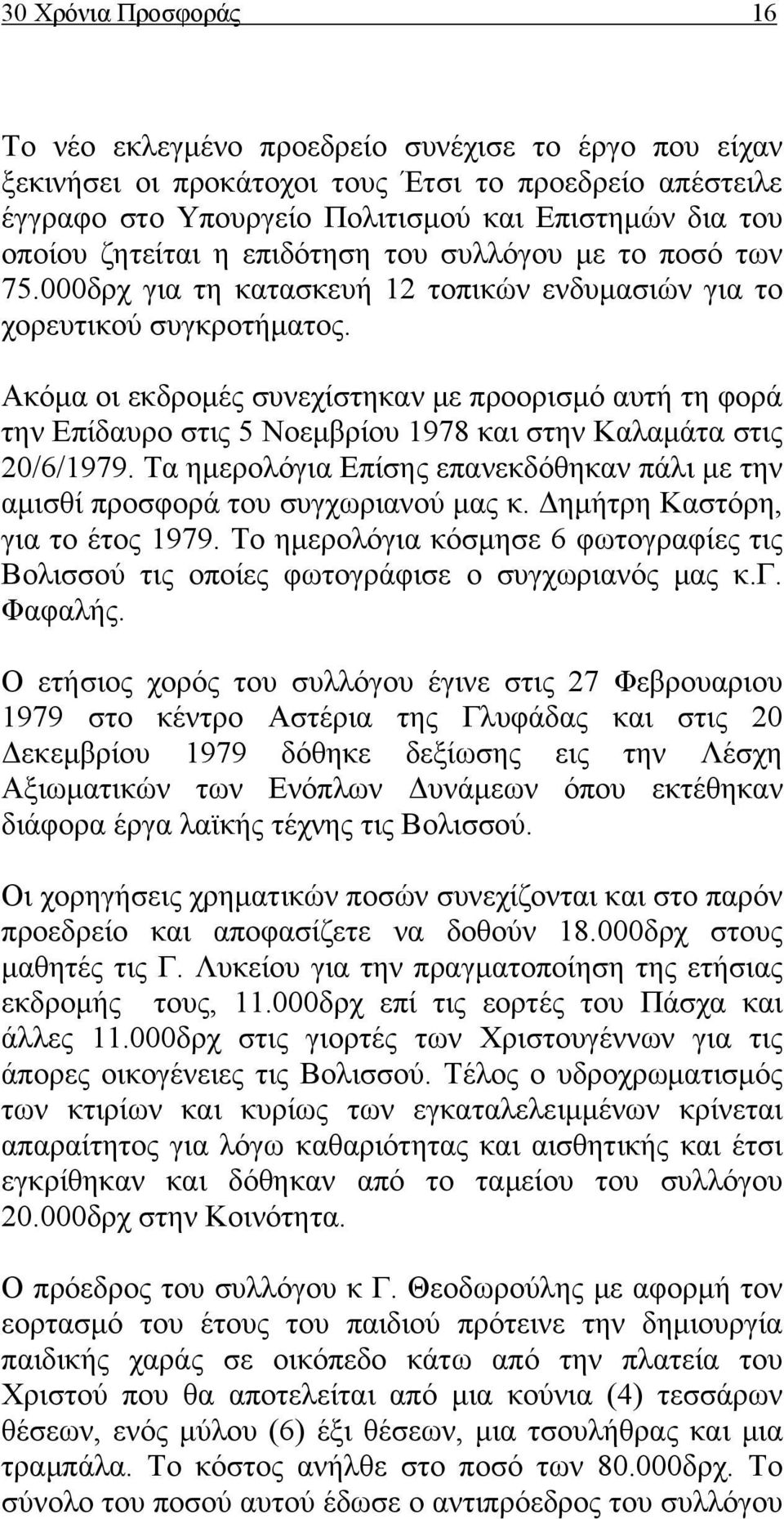 Ακόμα οι εκδρομές συνεχίστηκαν με προορισμό αυτή τη φορά την Επίδαυρο στις 5 Νοεμβρίου 1978 και στην Καλαμάτα στις 20/6/1979.