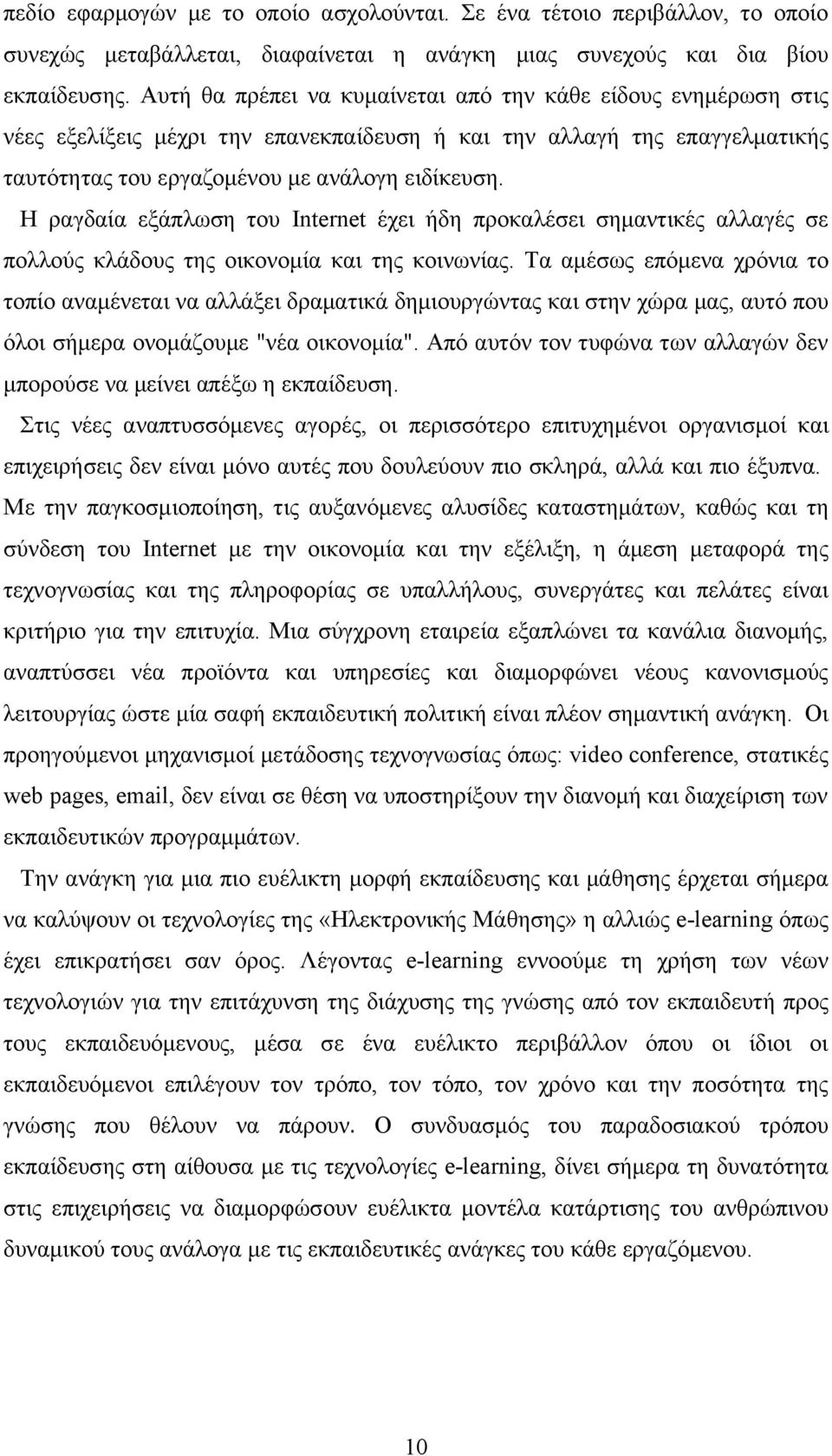 Η ραγδαία εξάπλωση του Internet έχει ήδη προκαλέσει σημαντικές αλλαγές σε πολλούς κλάδους της οικονομία και της κοινωνίας.