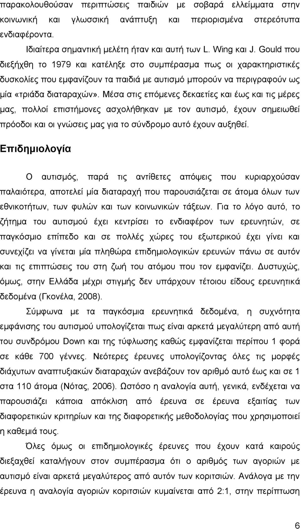 Μέσα στις επόμενες δεκαετίες και έως και τις μέρες μας, πολλοί επιστήμονες ασχολήθηκαν με τον αυτισμό, έχουν σημειωθεί πρόοδοι και οι γνώσεις μας για το σύνδρομο αυτό έχουν αυξηθεί.