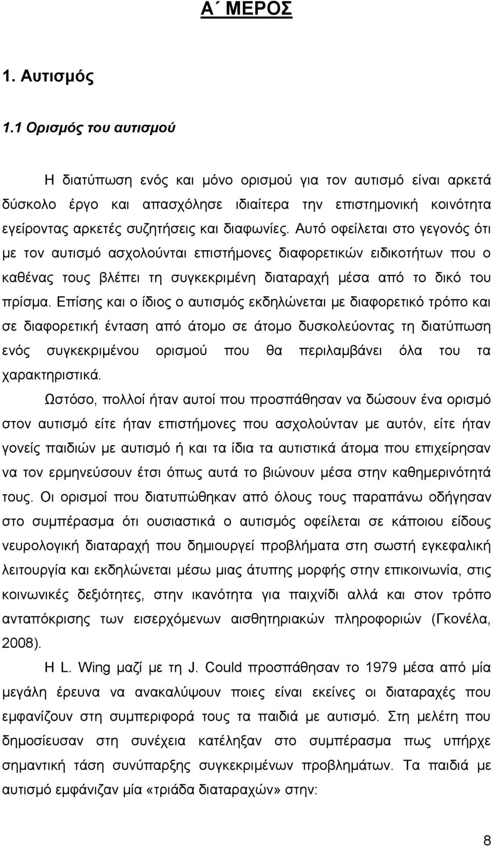 Αυτό οφείλεται στο γεγονός ότι με τον αυτισμό ασχολούνται επιστήμονες διαφορετικών ειδικοτήτων που ο καθένας τους βλέπει τη συγκεκριμένη διαταραχή μέσα από το δικό του πρίσμα.