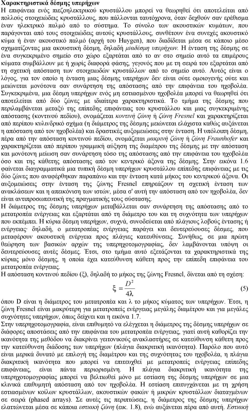 Το σύνολο των ακουστικών κυμάτων, που παράγονται από τους στοιχειώδεις αυτούς κρυστάλλους, συνθέτουν ένα συνεχές ακουστικό κύμα ή έναν ακουστικό παλμό (αρχή του Huygen), που διαδίδεται μέσα σε κάποιο