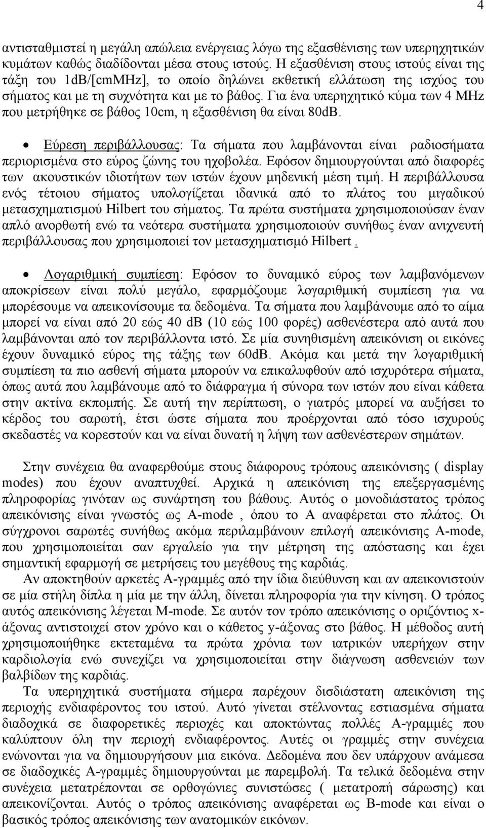 Για ένα υπερηχητικό κύμα των 4 MHz που μετρήθηκε σε βάθος cm, η εξασθένιση θα είναι 8dB. Εύρεση περιβάλλουσας: Τα σήματα που λαμβάνονται είναι ραδιοσήματα περιορισμένα στο εύρος ζώνης του ηχοβολέα.