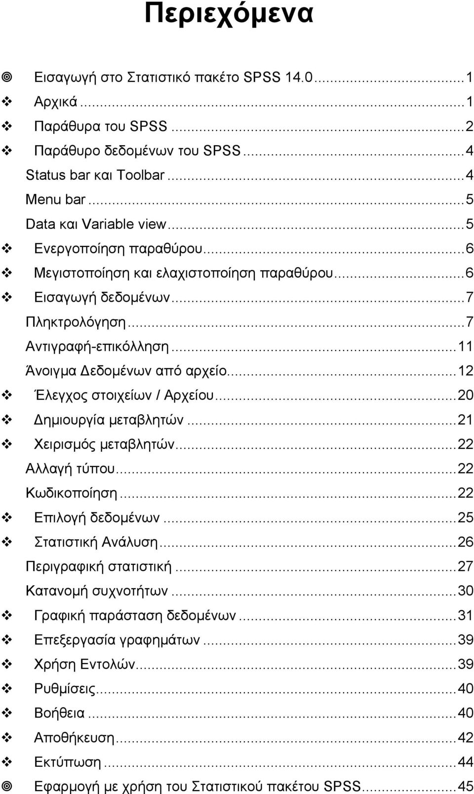 ..12 Έλεγχος στοιχείων / Αρχείου...20 ηµιουργία µεταβλητών...21 Χειρισµός µεταβλητών...22 Αλλαγή τύπου...22 Κωδικοποίηση...22 Επιλογή δεδοµένων...25 Στατιστική Ανάλυση...26 Περιγραφική στατιστική.