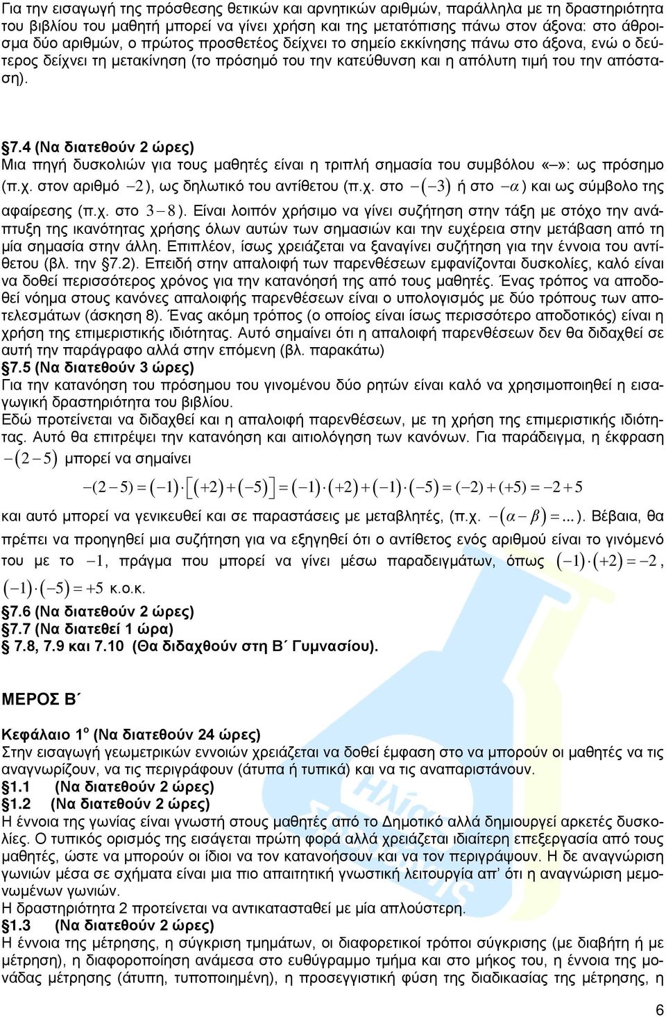 4 (Να διατεθούν ώρες) Μια πηγή δυσκολιών για τους μαθητές είναι η τριπλή σημασία του συμβόλου : ως πρόσημο (π.χ. στον αριθμό ), ως δηλωτικό του αντίθετου (π.χ. στο ( 3) ή στο α ) και ως σύμβολο της αφαίρεσης (π.
