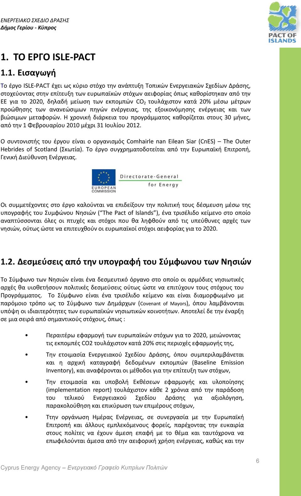 Η χρονική διάρκεια του προγράμματος καθορίζεται στους 30 μήνες, από την 1 Φεβρουαρίου 2010 μέχρι 31 Ιουλίου 2012.