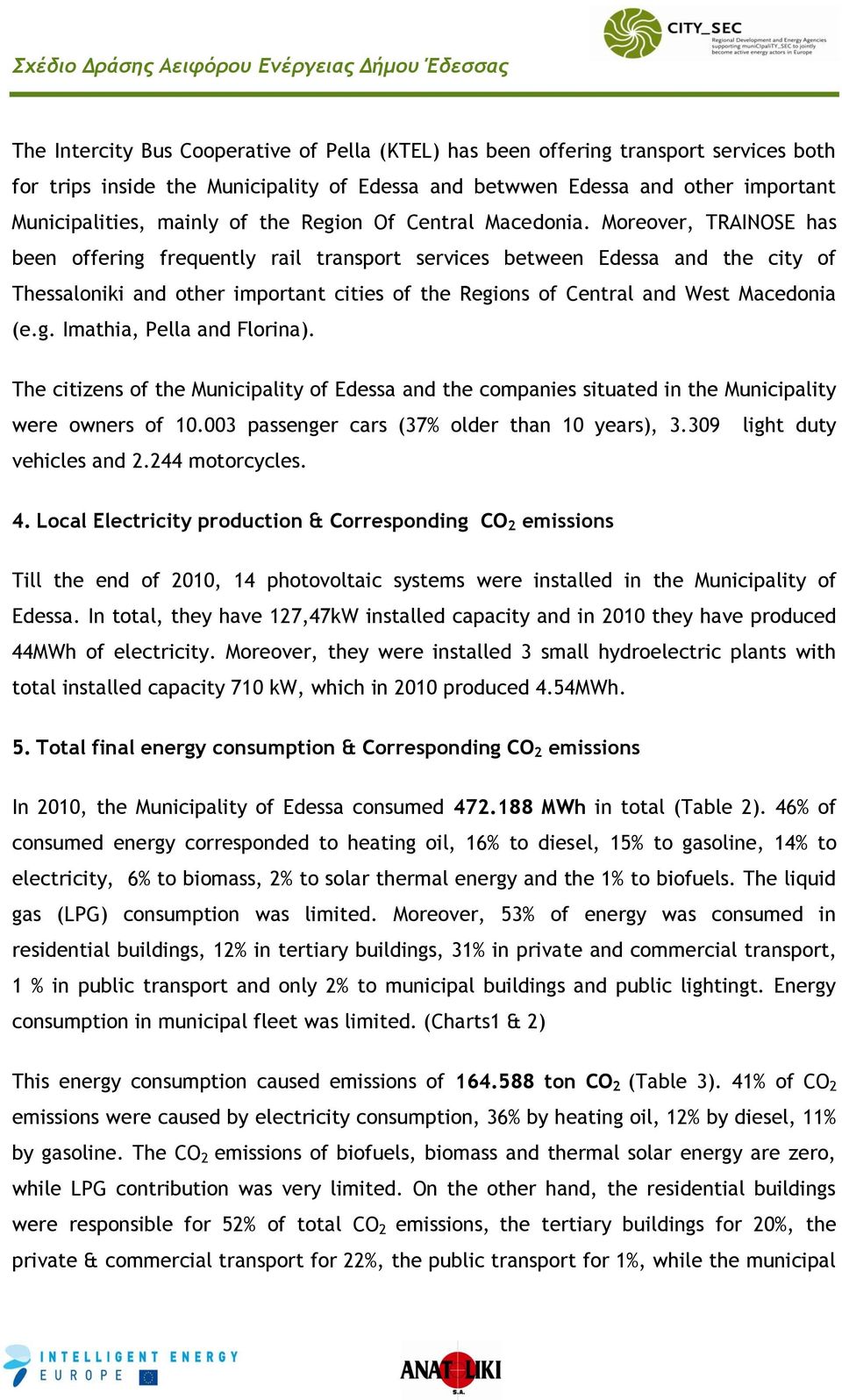 Moreover, TRAINOSE has been offering frequently rail transport services between Edessa and the city of Thessaloniki and other important cities of the Regions of Central and West Macedonia (e.g. Imathia, Pella and Florina).